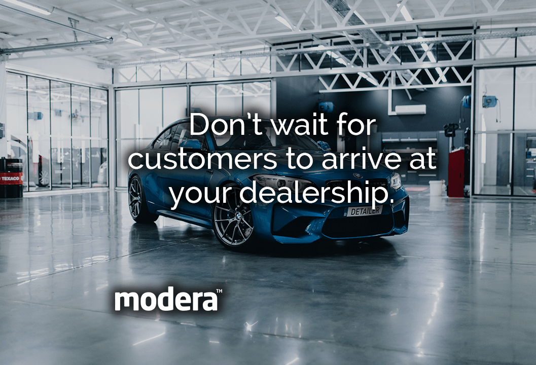 Don’t wait for customers to arrive at your dealership.