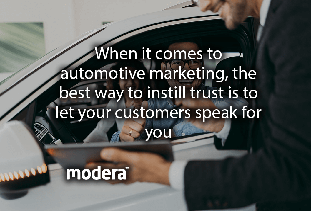 When it comes to automotive marketing, the best way to instill trust is to let your customers speak for you