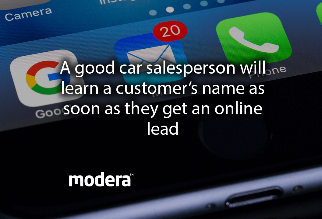 A good car salesperson will learn a customer’s name as soon as they get an online lead